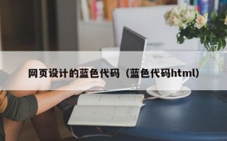 绍兴网页设计的蓝色代码（蓝色代码html）